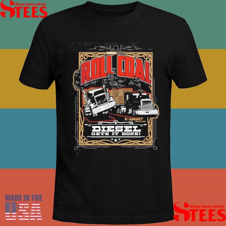 1320Video Roll Coal Diesel Gets It Done Shirts