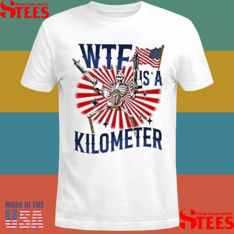 2025 Wtf Is A Kilometer T-shirt