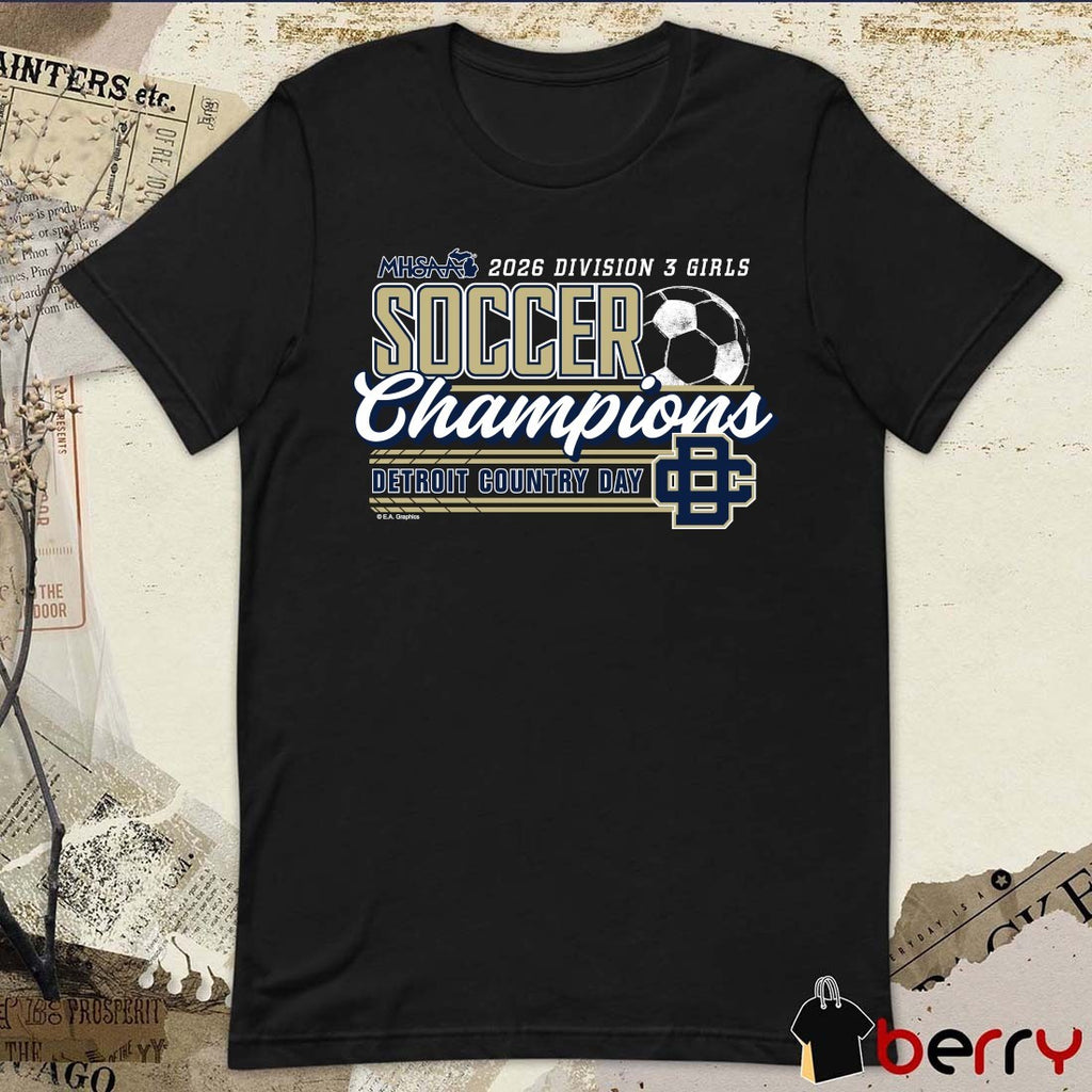 2026 MHSAA Girls Soccer DIII Champions Detroit Country Day t-shirt