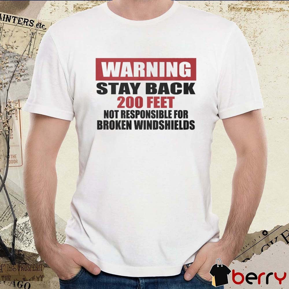 2026 Warning Stay Back 200 Feet Not Responsible For Broken Windshields t-shirt