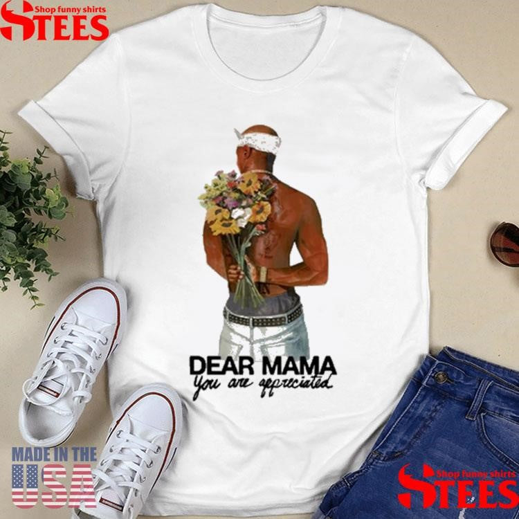 2pac Dear Mama You Are Appreciated Shirts