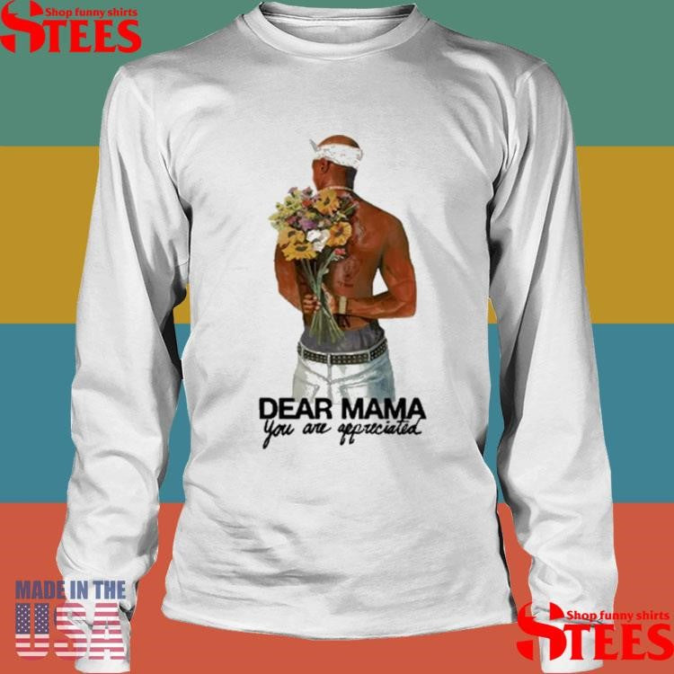 2pac Dear Mama You Are Appreciated Shirts