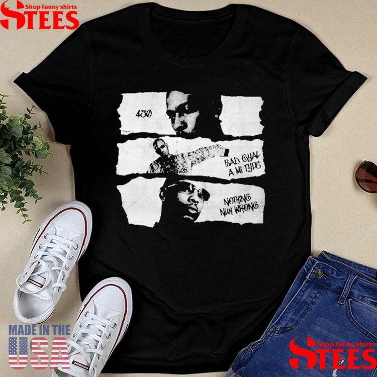 450 Chorus Gad Bad Gyal A Mi Ting Nothing Nuh Wrong Shirts