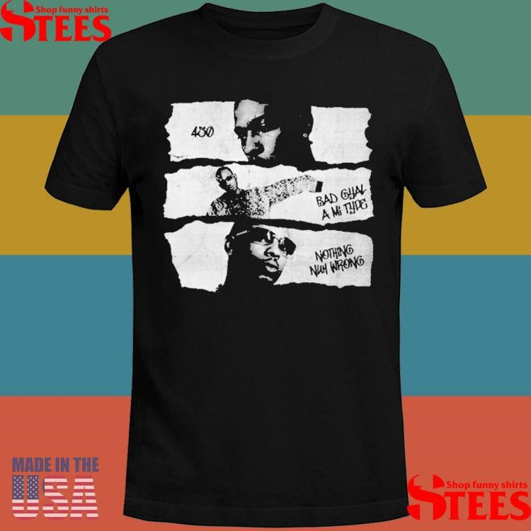 450 Chorus Gad Bad Gyal A Mi Ting Nothing Nuh Wrong Shirts