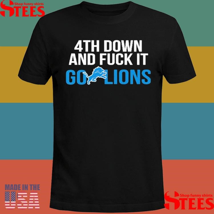 4th Down And Fuck It Go Lions T-shirts