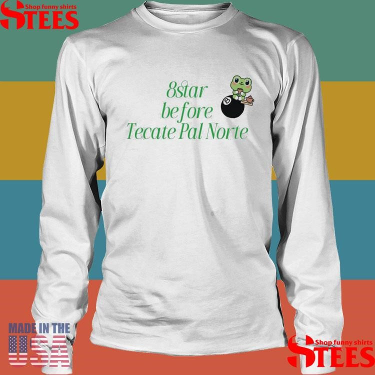 8 Star Before Tecate Pal Norte Shirts