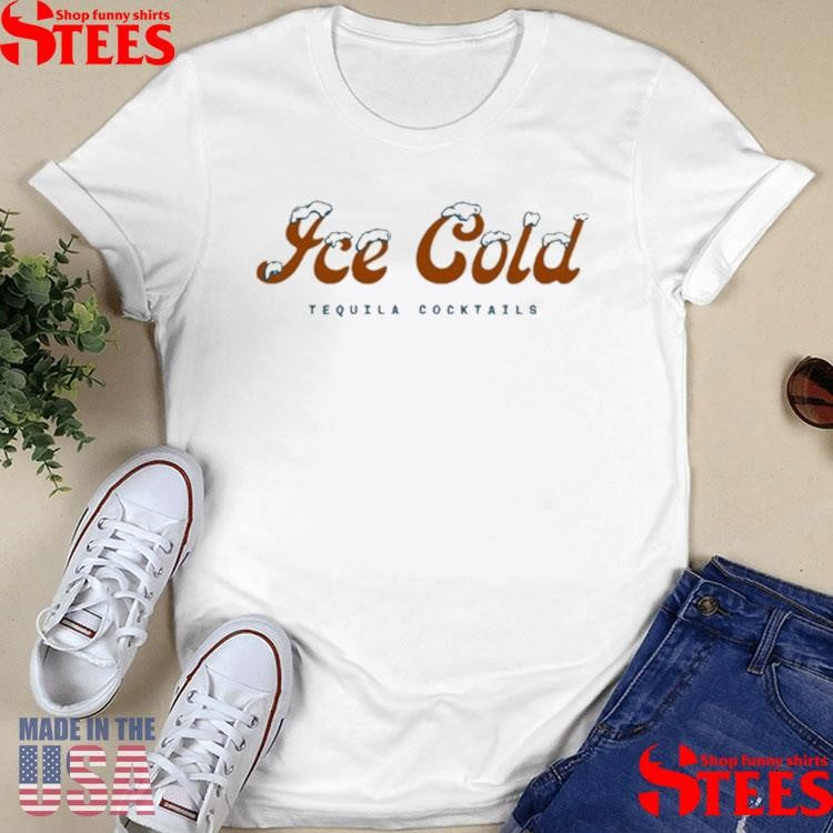 818 Tequila Ice Cold Tequila Liquid Shirts
