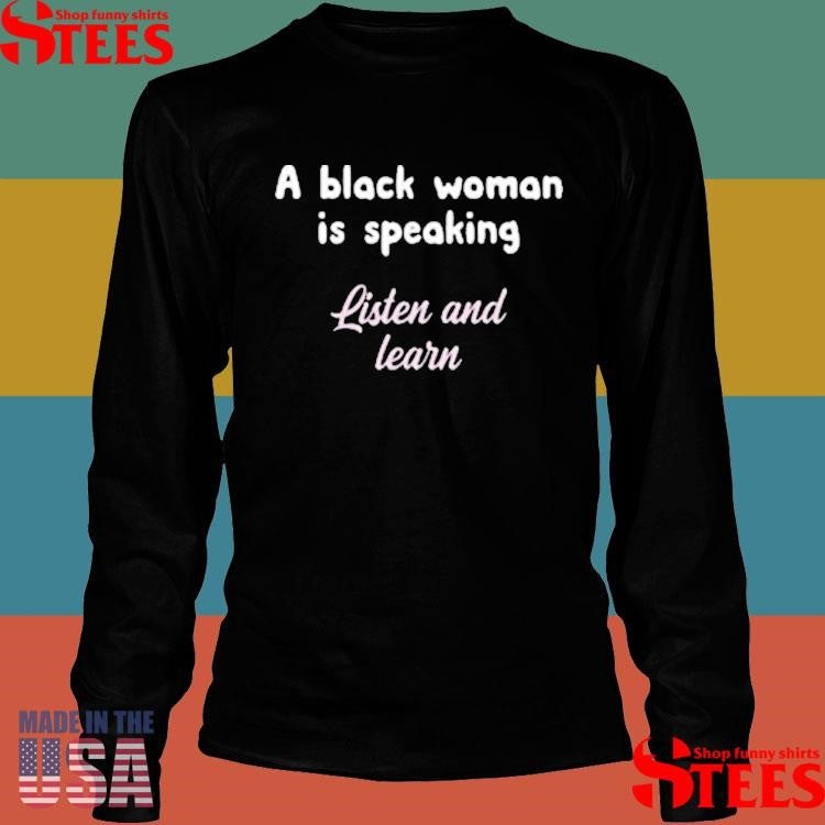 A Black Woman Is Speaking Listen And Learn Shirts