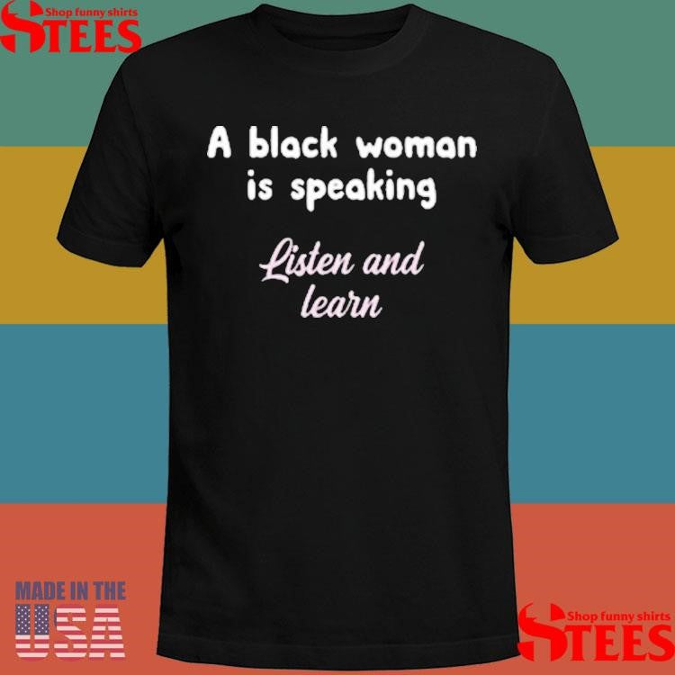 A Black Woman Is Speaking Listen And Learn Shirts