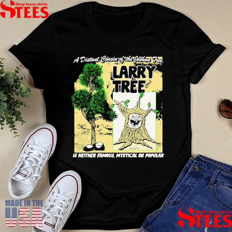 A Distant Cousin Of The Joshua Tree Larry Tree Is Neither Famous Mystical Or Popular Shirts