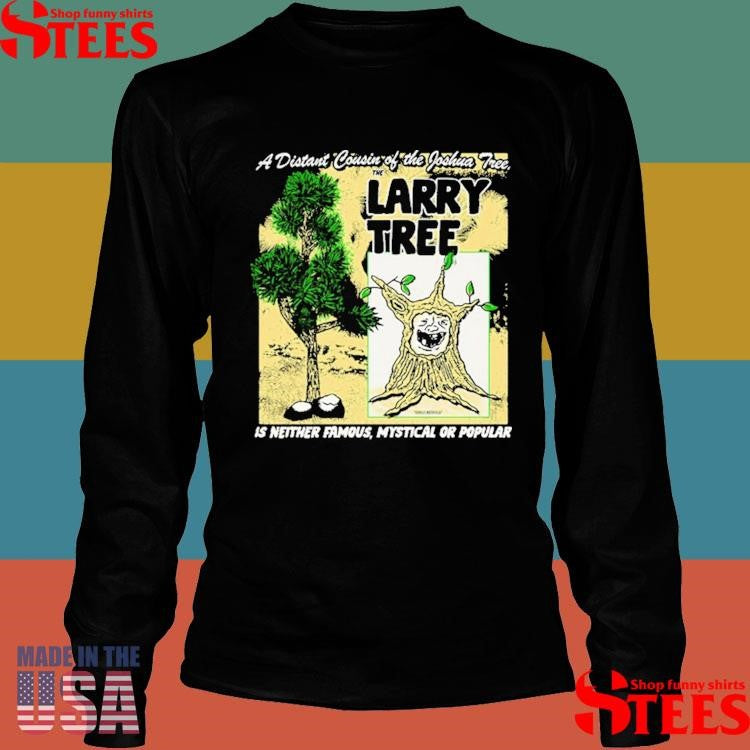 A Distant Cousin Of The Joshua Tree Larry Tree Is Neither Famous Mystical Or Popular Shirts