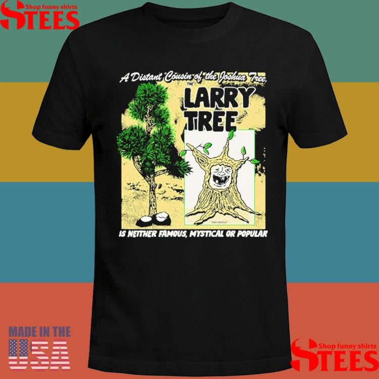 A Distant Cousin Of The Joshua Tree Larry Tree Is Neither Famous Mystical Or Popular Shirts