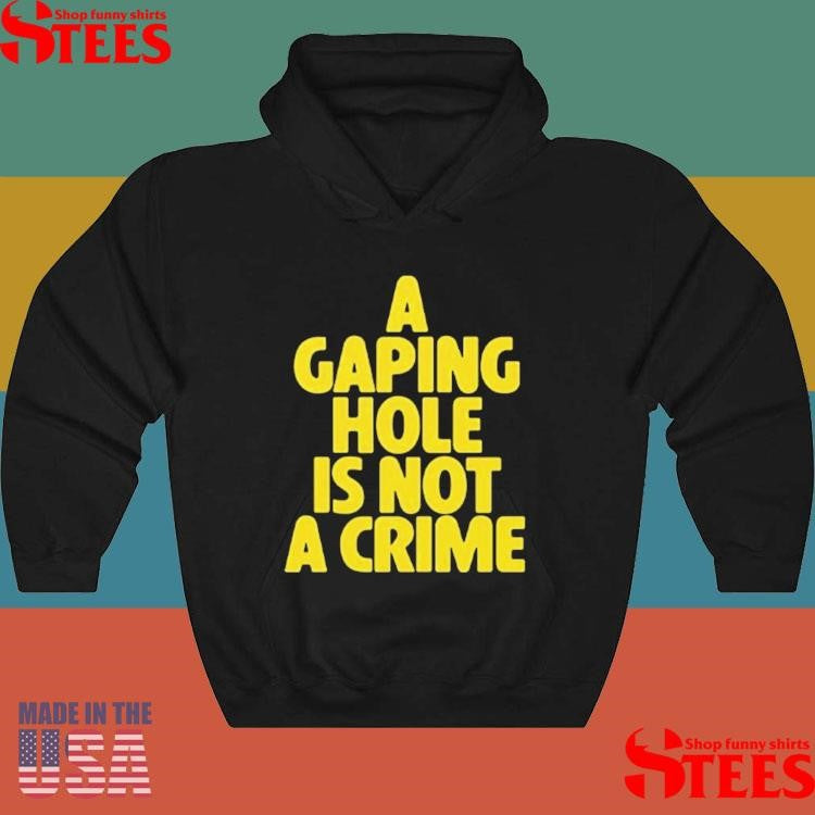 A Gaping Hole Is Not A Crime Shirts