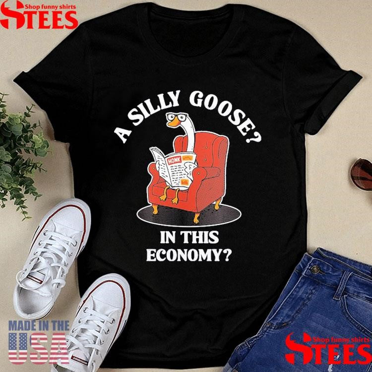 A Silly Goose In This Economy Shirts