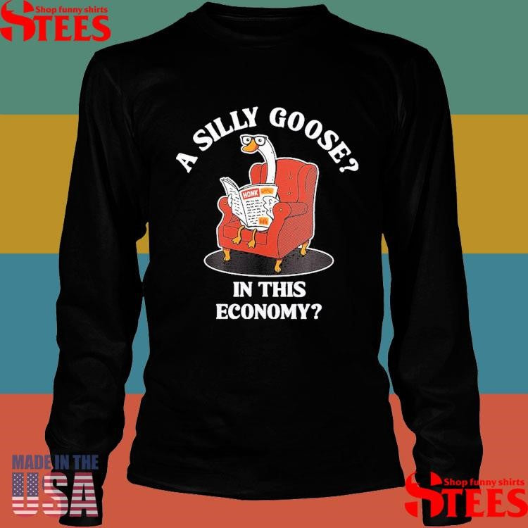 A Silly Goose In This Economy Shirts