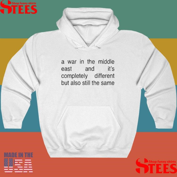 A War In The Middle East And It’s Completely Different But Also Still The Same T-shirt