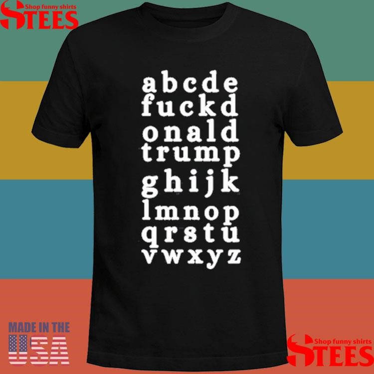 Abcde Fuckd Onald Trump Ghijk Lmnop Qrstu Vwxyz T-shirt