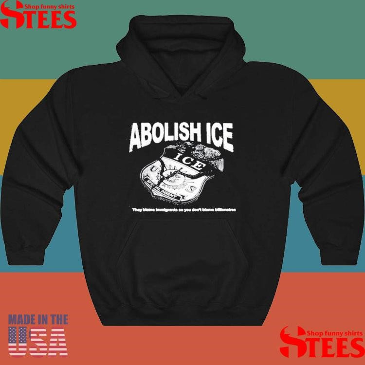 Abolish Ice They Blame Immigrants So You Don’t Blame Billionaires T-shirt