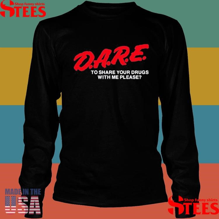 Adam Ellis Dare To Share Your Drugs With Me Please Shirts