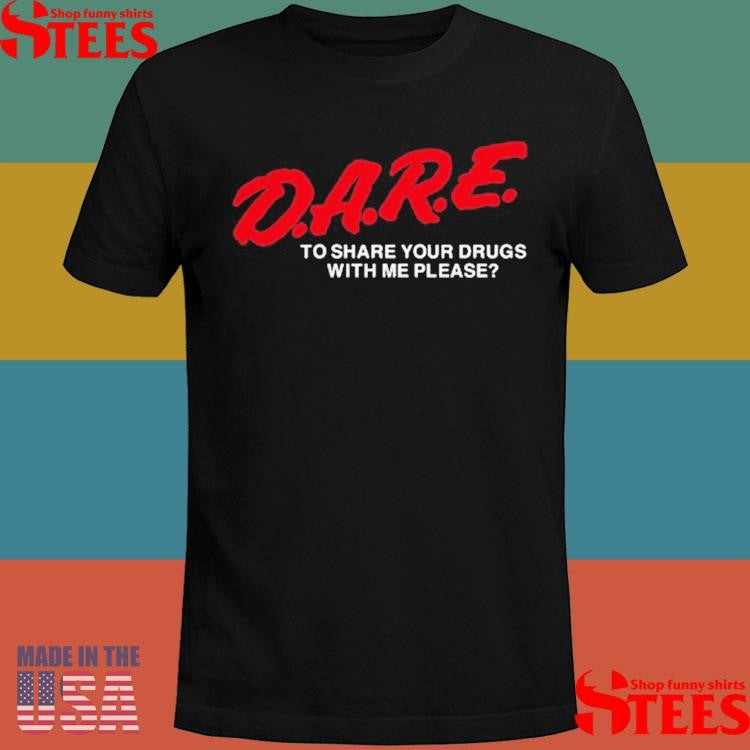 Adam Ellis Dare To Share Your Drugs With Me Please Shirts