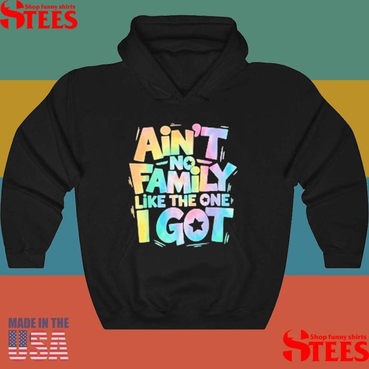 Ain’t No Family Like The One I Got Matching Family T-shirt