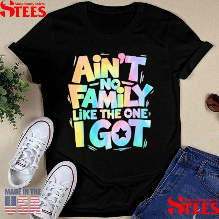 Ain’t No Family Like The One I Got Matching Family T-shirt
