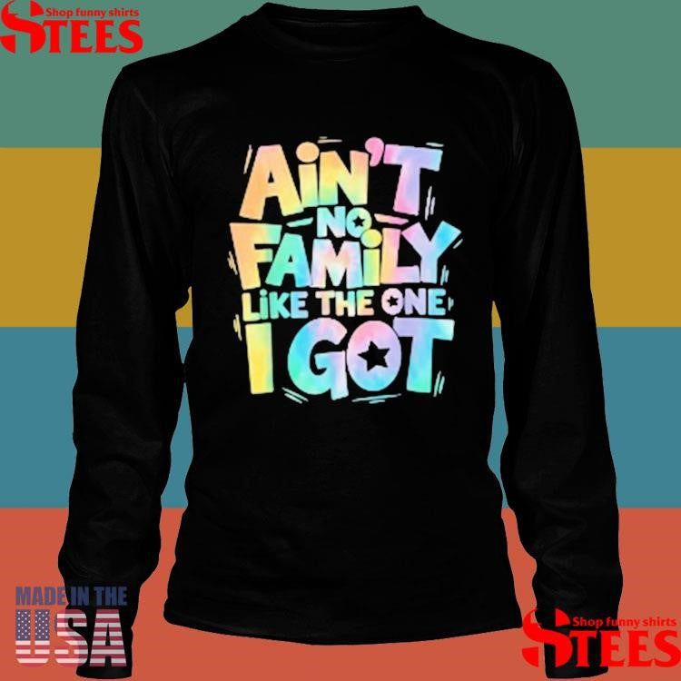 Ain’t No Family Like The One I Got Matching Family T-shirt