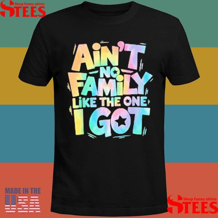 Ain’t No Family Like The One I Got Matching Family T-shirt