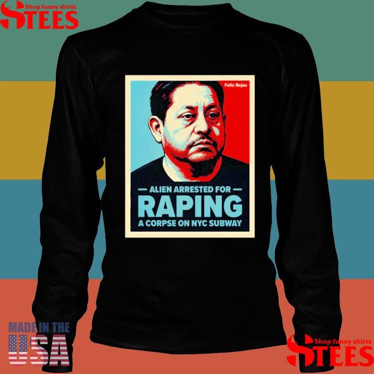 Alien Arrested For Raping A Corpse On Nyc Subway Shirts