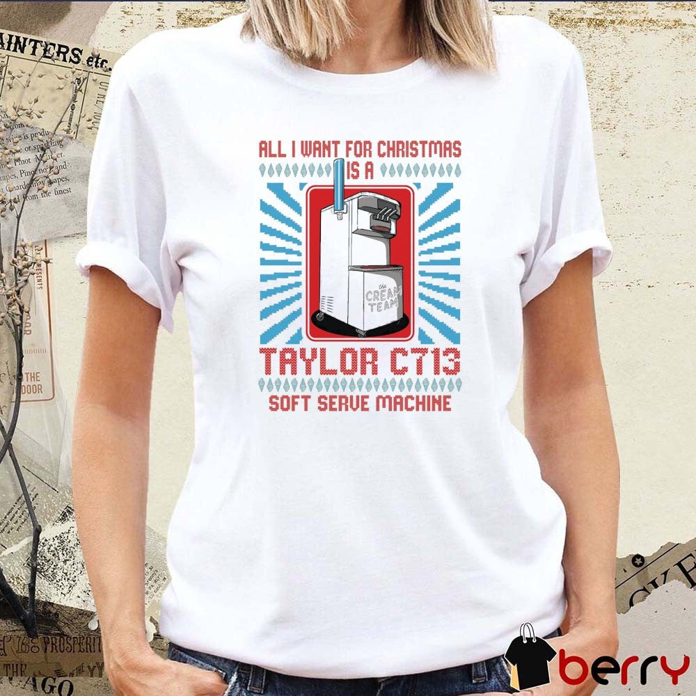 All I Want For Christmas Is A Taylor C713 Soft Serve Machine Cream Team Ugly Christmas Sweater 2025 t-shirt