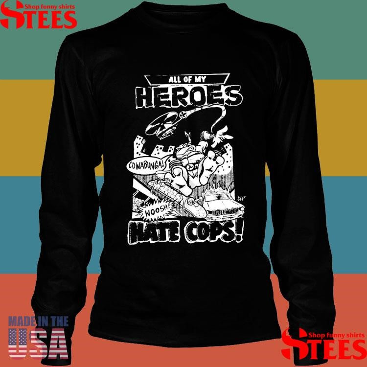 All My Heroes Hate Cops Era Of Failure T-shirt