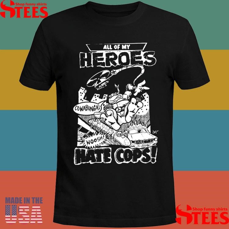 All My Heroes Hate Cops Era Of Failure T-shirt