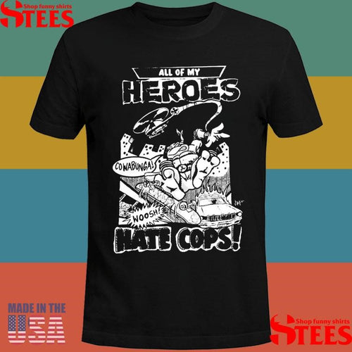 All My Heroes Hate Cops Era Of Failure T-shirt