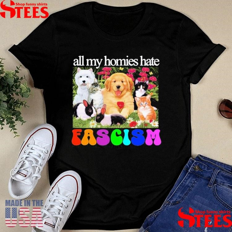 All My Homies Hate Fascism Shirts