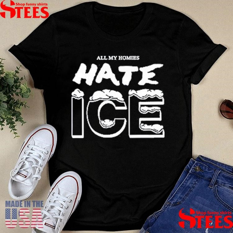 All My Homies Hate Ice Death Traitors Shirts