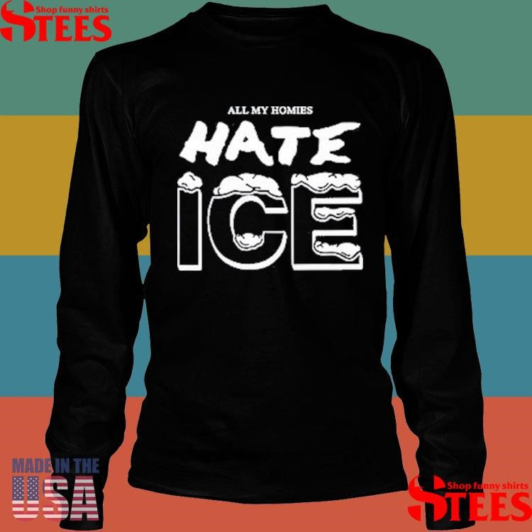 All My Homies Hate Ice Death Traitors Shirts