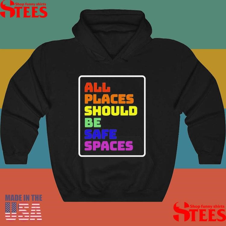 All Places Should Be Safe Spaces T-shirt