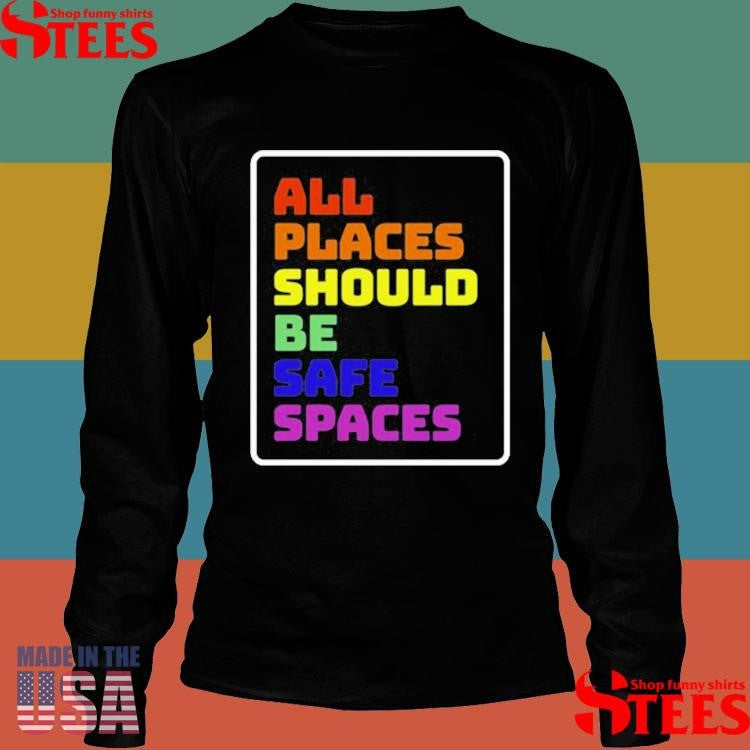 All Places Should Be Safe Spaces T-shirt