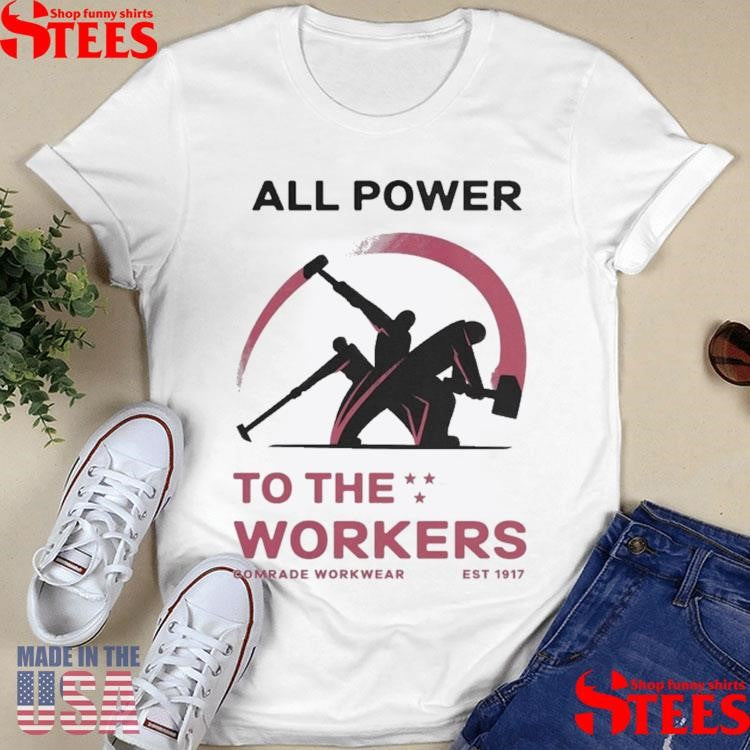 All Power To The Workers Comrade Workwear Labor Est 1917 Shirts