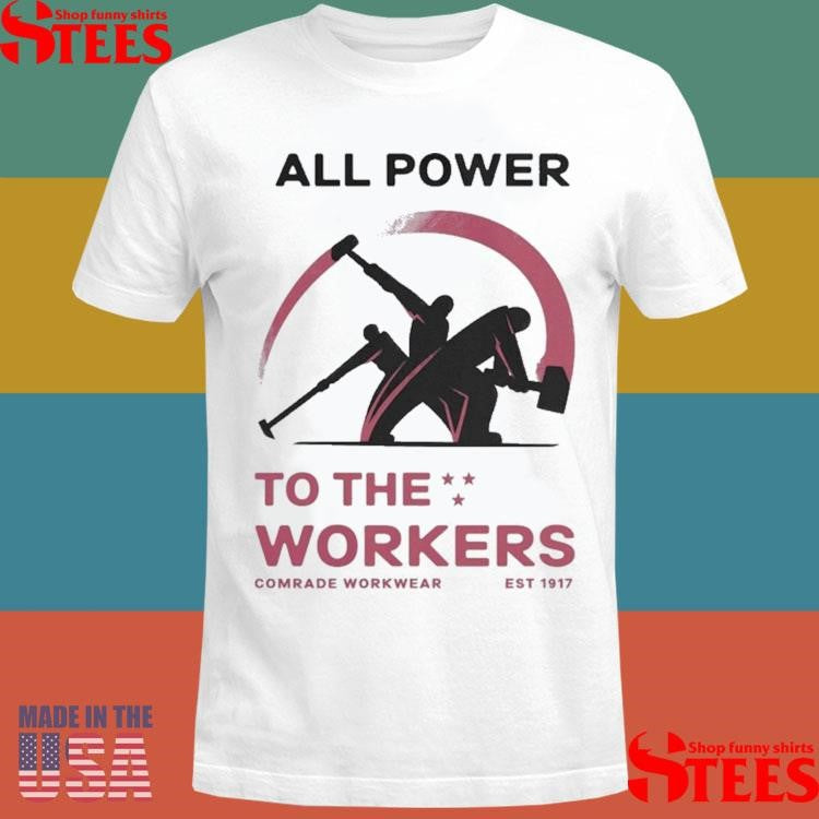 All Power To The Workers Comrade Workwear Labor Est 1917 Shirts