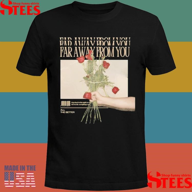 All The Better Band Far Away From You Shirts