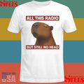 All This Radio But Still No Head Capybara Shirts