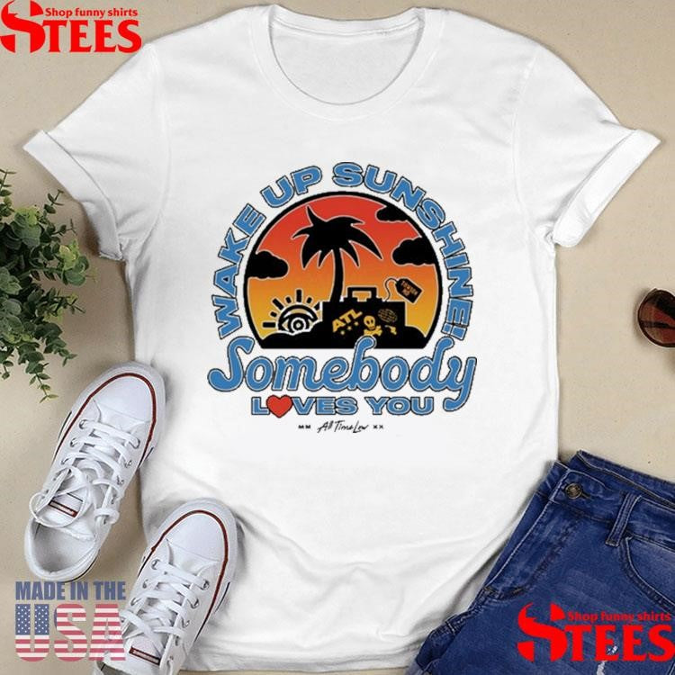All Time Low Wake Up Sunshine Somebody Loves You Shirts
