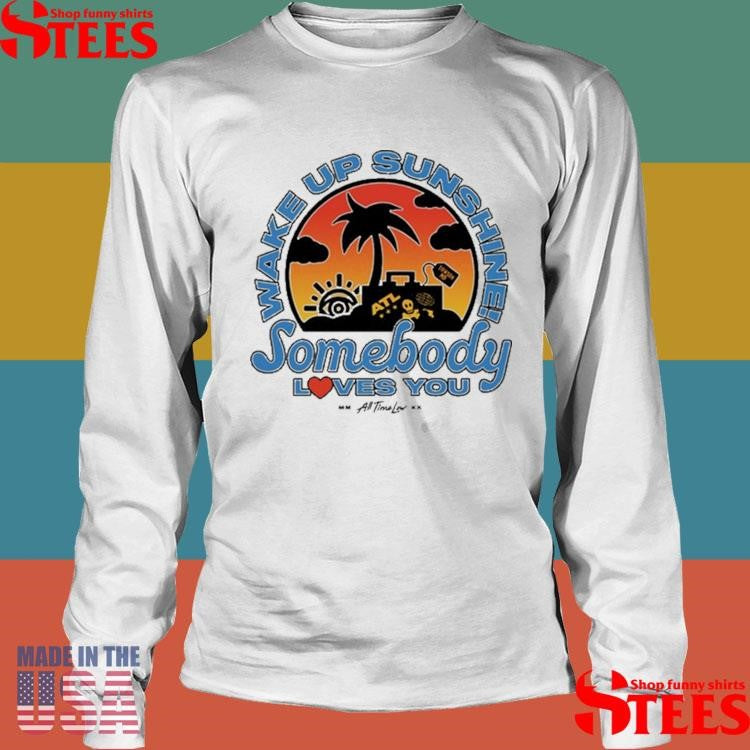 All Time Low Wake Up Sunshine Somebody Loves You Shirts