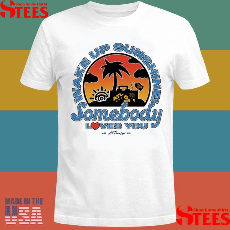 All Time Low Wake Up Sunshine Somebody Loves You Shirts