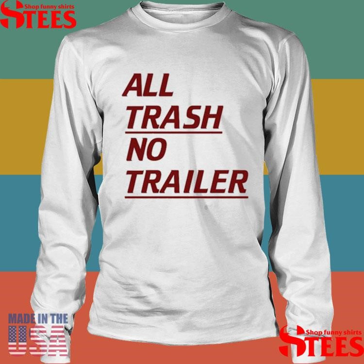 All Trash No Trailer Shirts