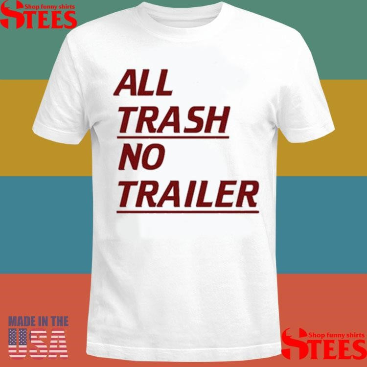 All Trash No Trailer Shirts