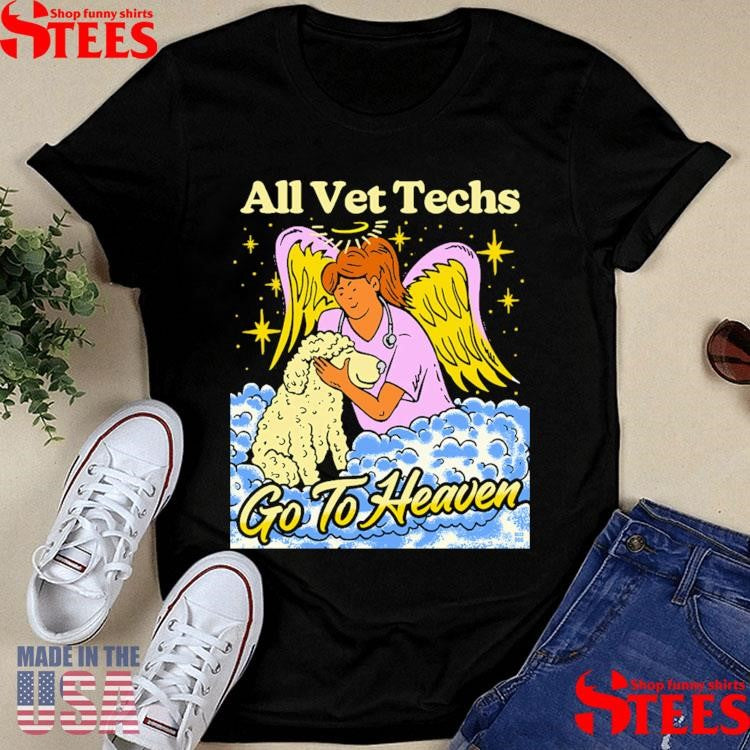 All Vet Techs Go To Heaven Shirts