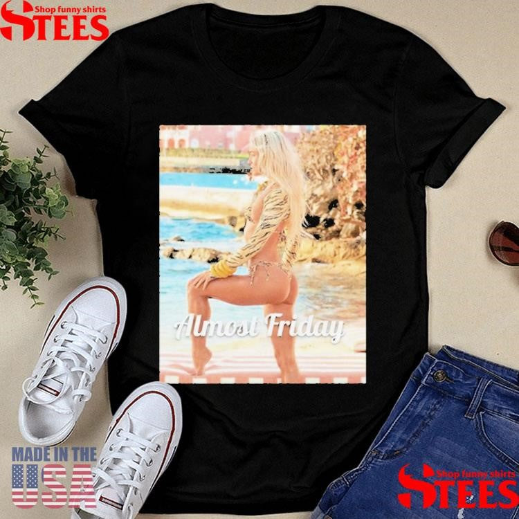 Almost Friday Livvy Si Shirts