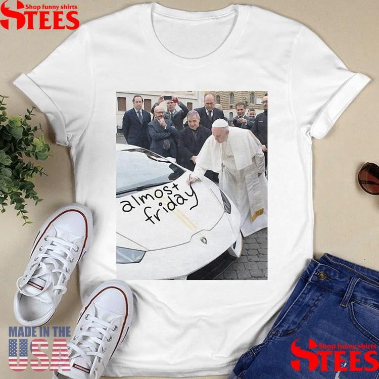Almost Friday Pope Francis Shirts